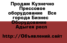 Продам Кузнечно-Прессовое оборудование - Все города Бизнес » Оборудование   . Адыгея респ.